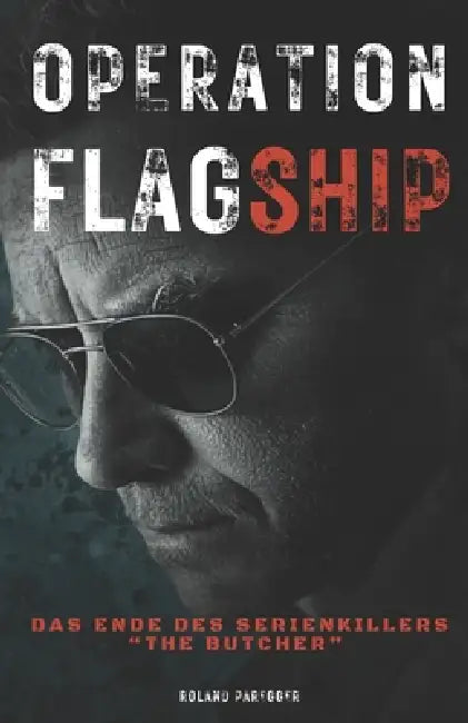 "Operation Flagship" - Das Ende des Serienkillers "The Butcher": Wahres Verbrechen by Roland Paregger
