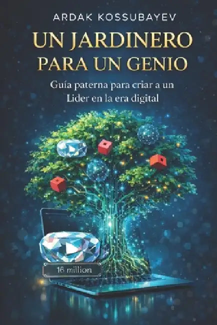 Un Jardinero para un Genio: Guía paterna para criar a un líder en la era digital by Ardak Kossubayev