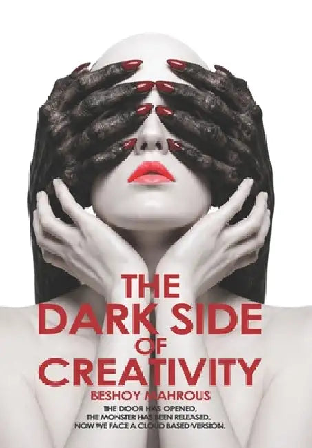 The Dark Side of Creativity: How Malevolent Imagination Shapes Our World - from Ancient Deception to Digital Manipulation, and the Path to Reclaiming by Beshoy Mahrous