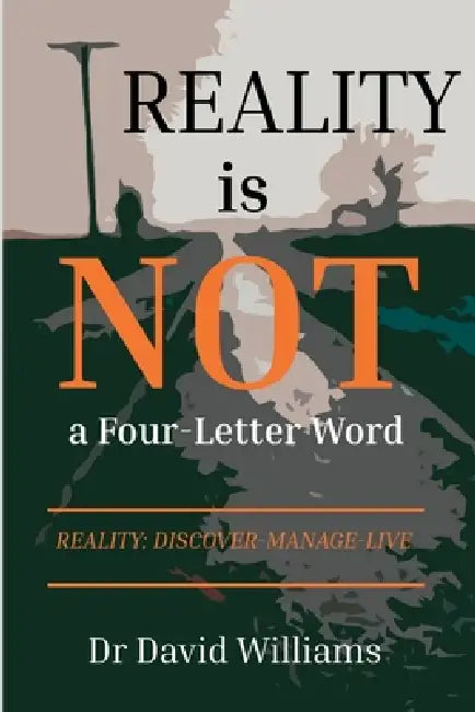 Reality is NOT a Four-Letter Word: Reality: Discover-Manage-Live by David Williams