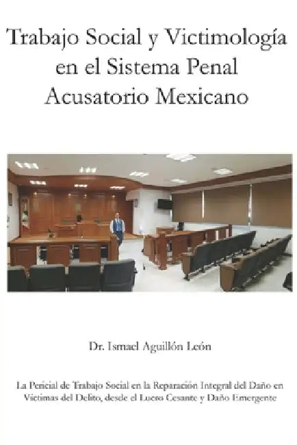 Trabajo Social y Victimología en el Sistema Penal Acusatorio Mexicano: La pericial de trabajo social en la reparación integral del daño en víctimas de by Ismael Aguillón León