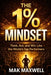 The 1% Mindset: Think, Act, and Win Like the World's Top Performers by Mak Maxwell