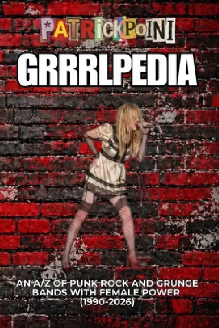GrrrlPedia: An A/Z of Punk Rock and Grunge Bands with Female Power (1990-2026) by Patrick Poini