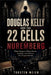 Douglas Kelly and the 22 Cells in Nuremberg: What Happens When Power, Loyalty, and Silence Go Unquestioned by Torsten Meier