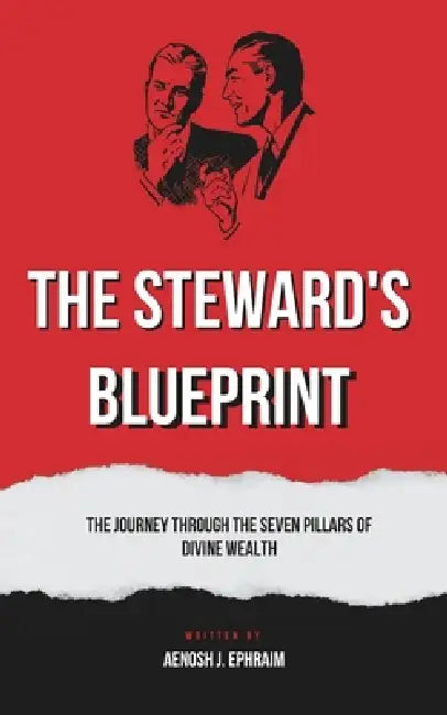 The Steward's Bluprint: The Journey Through the Seven PIllars of Divine Wealth by Aenosh J. Ephraim