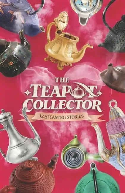 The teapot collector: 12 steaming stories by Anna Aiza, Juan Jesús Ladrón de Guevara, Olga Echavarría