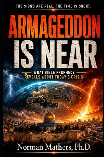 Armageddon Is Near: A Clear, Scripture-Based Look at Global Crisis and Bible Prophecy by Norman Mathers