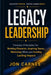 Legacy Leadership: Timeless Principles for Building Character, Inspiring Teams, Mentor others and Creating Lasting Impact by Jon Carnes