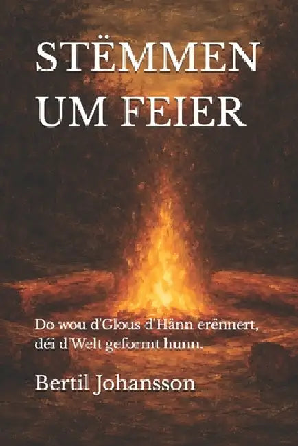 Stëmmen Um Feier: Do wou d'Glous d'Hänn erënnert, déi d'Welt geformt hunn. by Bertil Johansson