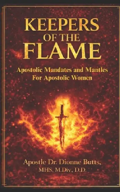 Keepers of the Flame: Apostolic Mantles and Mandates for Women by Dionne S. Cosby-Butts