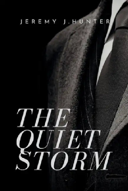 The Quiet Storm: How Men Can Stop Suppressing Their Emotions Before They Destroy Everything They Have Built by Jeremy J. Hunter