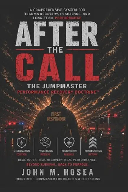 After The Call: The Jumpmaster Performance Recovery Doctrine: A Trauma Recovery and Performance System for First Responders, Law Enforcement, Fire, EM by Chaplain John M. Hosea