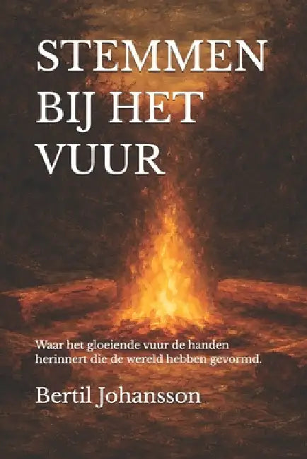 Stemmen Bij Het Vuur: Waar het gloeiende vuur de handen herinnert die de wereld hebben gevormd. by Bertil Johansson