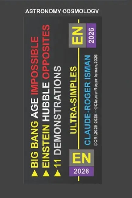 Big Bang Age Impossible - Einstein.Hubble Opposites - 11 Demos by Claude-Roger Isman