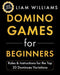 Domino Games for Beginners: Rules & Instructions for the Top 20 Dominoes Variations by Liam Williams