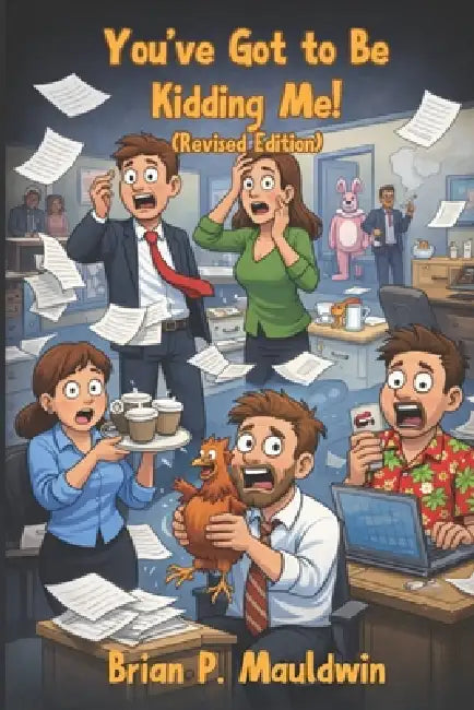 You've Got to Be Kidding Me!: Real Laugh-Out-Loud Stories from a Human Resources Professional by Brian P. Mauldwin