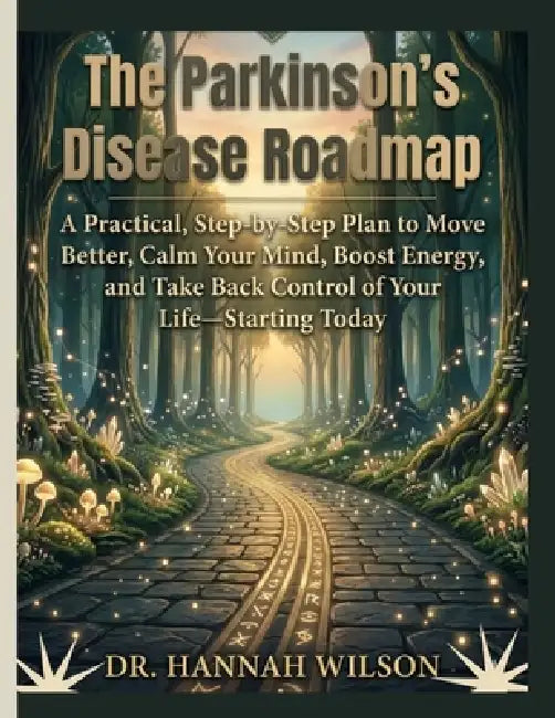 The Parkinson's Disease Roadmap: A Practical, Step-by-Step Plan to Move Better, Calm Your Mind, Boost Energy, and Take Back Control of Your Life-Start by Dr Hannah Wilson