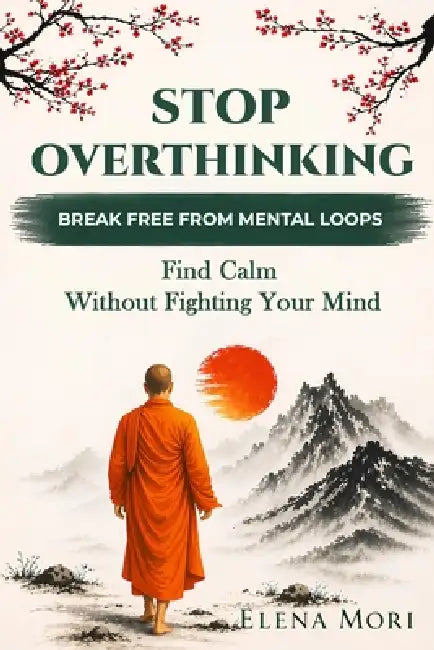 Stop Overthinking - Break Free from Mental Loops: Find Calm Without Fighting Your Mind by Elena Mori