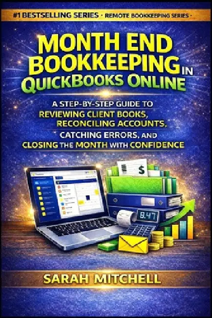 Month End Bookkeeping in QuickBooks Online: A Step-by-Step Guide to Reviewing Client Books, Reconciling Accounts, Catching Errors, and Closing the Mon by Sarah Mitchell