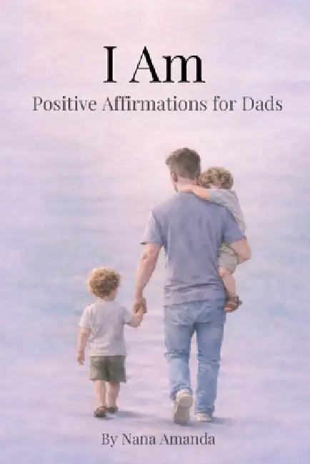 I Am For Dads: Positive Affirmations for New Dads by Nana Amanda