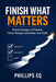 Finish What Matters: A Practical 10-Chapter Guide to Beating Procrastination, Managing Time, and Getting Meaningful Work Done by Phillips Eq