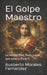 El Golpe Maestro: La verdad final: Nada era lo que parecía Parte V by Ausberto Morales Fernandez