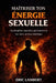 Maîtriser ton énergie sexuelle: La discipline masculine qui transforme ton désir en force intérieure by Eric Lambert