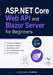 ASP.NET Core Web API and Blazor Server for Beginners: A Practical Guide to Building Full-Stack Applications with Entity Framework Core and SQL Server by Lucian Verne