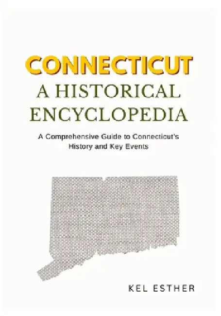 Connecticut: A HISTORICAL ENCYCLOPEDIA: A Comprehensive Guide to Connecticut's History and Key Events by Kel Esther
