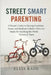 Street Smart Parenting: A Parent's Guide to Raising Confident, Aware, and Resilient Children Who Are Ready for Anything the World Throws at Them by Ellis Kade