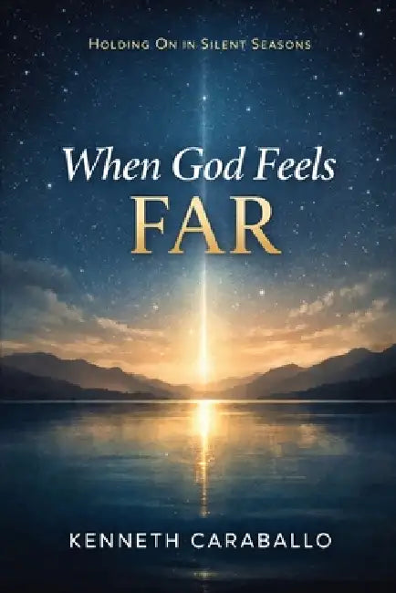 When God Feels Far: Holding On in Silent Seasons by Kenneth Caraballo-Gonzalez