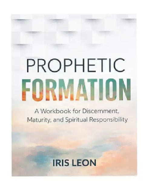 Prophetic Formation: Training for Prophetic Intelligence by Iris Leon