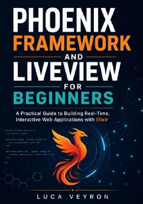 Phoenix Framework and LiveView for Beginners: A Practical Guide to ...