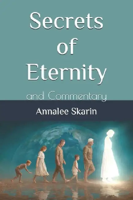 Secrets of Eternity: and Commentary by Reborn Whitefield, Reborn Whitefield, Annalee Skarin