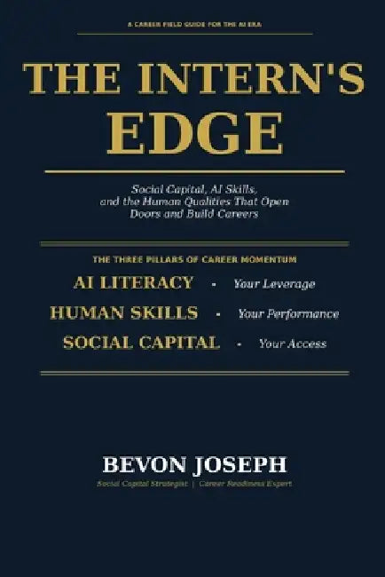 The Intern's Edge: Social Capital, AI Skills, and the Human Qualities That Open Doors and Build Careers by Bevon Joseph