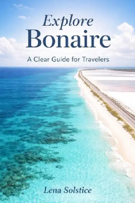 Explore Bonaire: A Clear Guide For Travelers by Lena Solstice