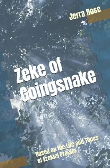 Zeke of Goingsnake: Based on the Life and Times of Ezekiel Proctor by Jerra Rose