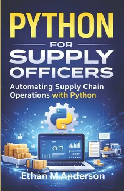 python for Supply Officers: Automating Supply Chain Operations with Python by Ethan M. Anderson