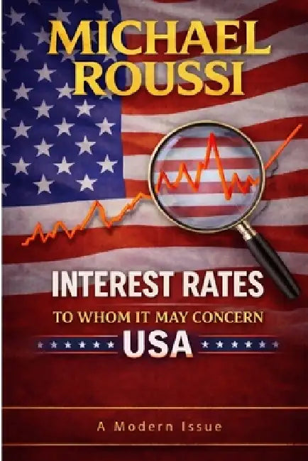 Interest Rates: To Whom It May Concern (USA): A Modern Issue by Michael Roussi