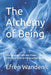 The Alchemy of Being: Transmuting Pain into Power: The Definitive Path to Purposeful Living by Efren Wanden