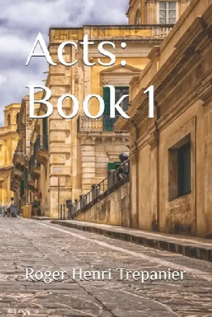 Acts: Book 1 by Roger Henri Trepanier