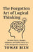 The Forgotten Art of Logical Thinking: Reclaim Clarity, Sharpen Judgment, and Think Clearly in a World Designed to Confuse You by Toway Bien