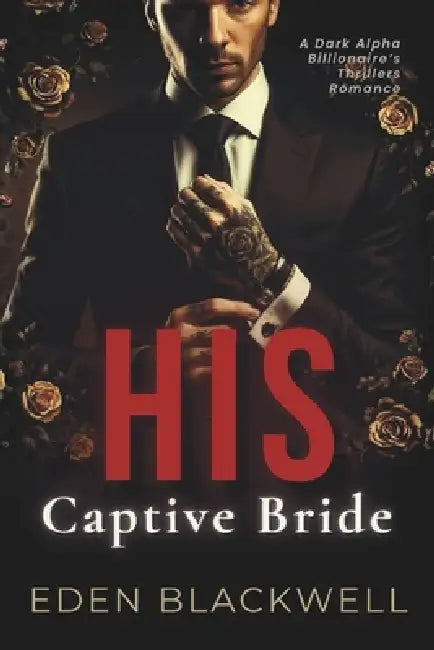His Captive Bride: A Dark Alpha Billionaire's Thrillers Romance by Eden Blackwell