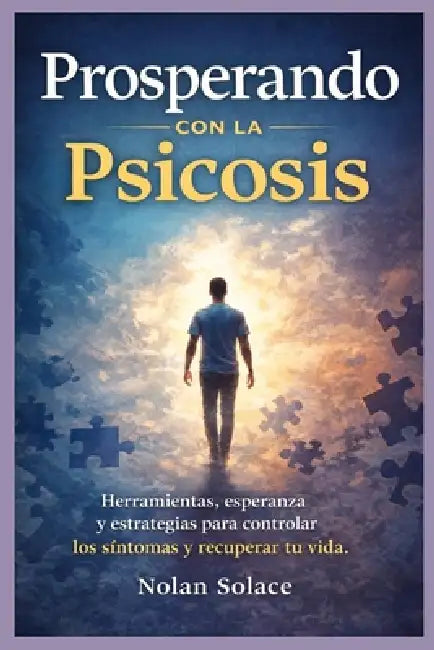 Prosperando con la psicosis: Herramientas, esperanza y estrategias para controlar los síntomas y recuperar tu vida. by Nolan Solace