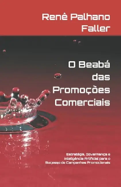 O Beabá Das Promoções Comerciais: Estratégia, Governança e Inteligência Artificial para o Sucesso de Campanhas Promocionais by Renê Faller