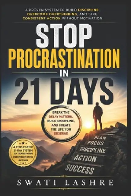 Stop Procrastination in 21 Days: A Proven System to Build Discipline, Overcome Overthinking, and Take Consistent Action Without Motivation by Yogesh Suryavanshi, Swati Lashre