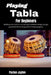 Playing Tabla For Beginners: Build precise rhythm control and confident timing through guided methods designed for steady progress. by Paxton Jaylen