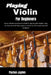 Playing Violin For Beginners: Develop precise control and expressive tone through structured guidance that supports confidence and musical growth. by Paxton Jaylen
