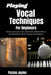 Playing Vocal Techniques For Beginners: Develop expressive voice control and confident delivery through guided exercises designed for beginners. by Paxton Jaylen