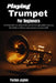 Playing Trumpet For Beginners: Develop bold tone and precise control through guided exercises that build confidence and expressive musical skill. by Paxton Jaylen